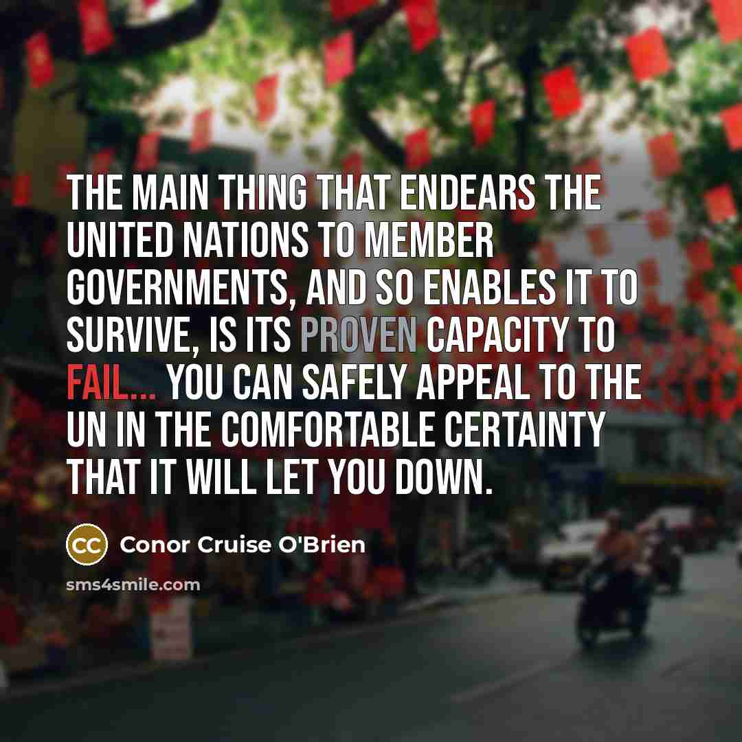 “The main thing that endears the United Nations to member…” quote by Conor Cruise O'Brien