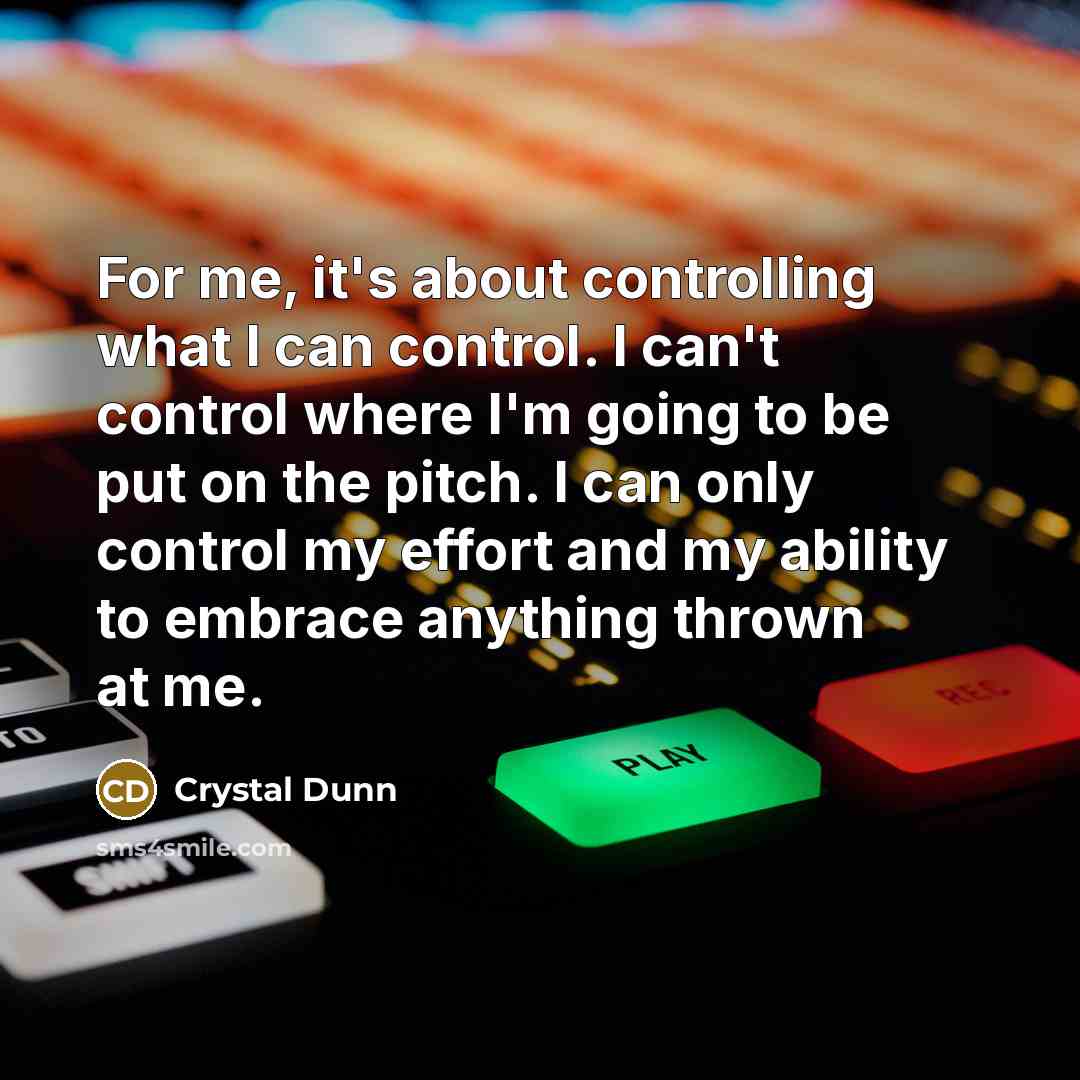 “For me, it's about controlling what I can control. I…” quote by Crystal Dunn