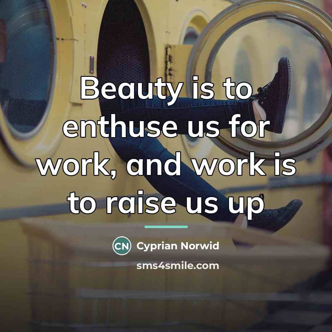 “Beauty is to enthuse us for work, and work is…” quote by Cyprian Norwid