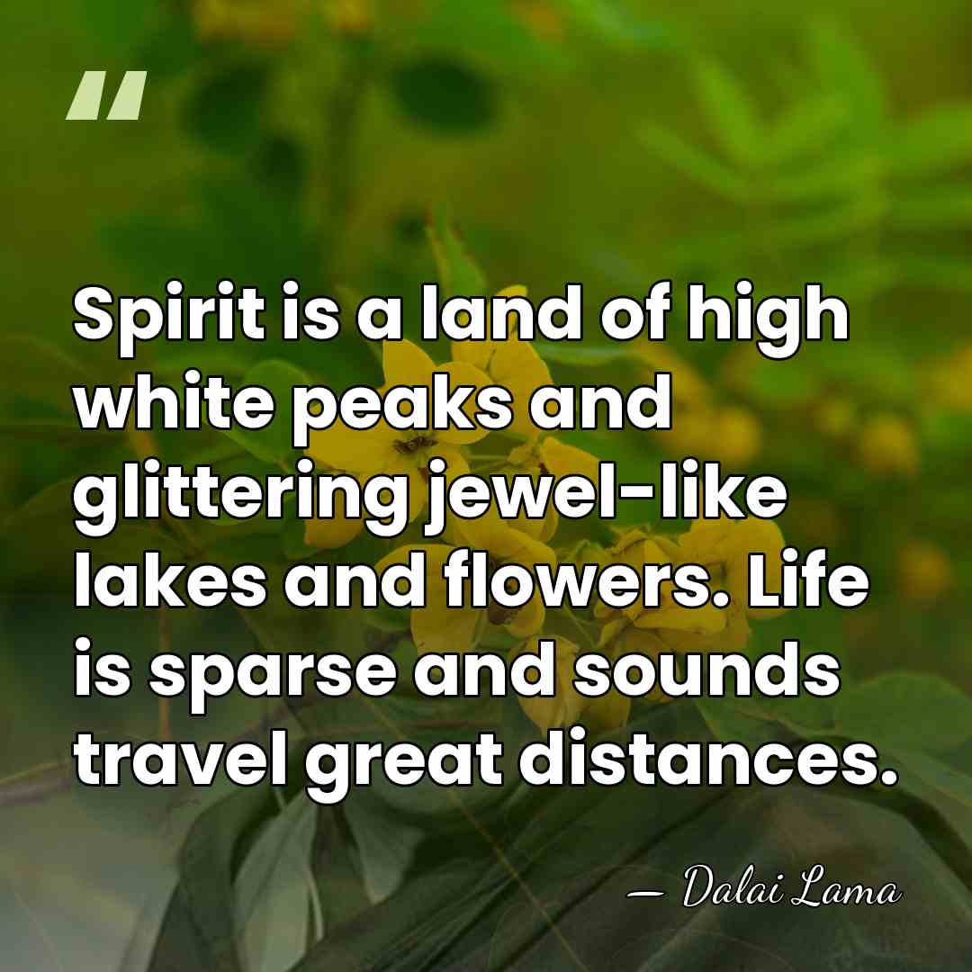 Spirit is a land of high white peaks and glittering jewel-like lakes&hellip; - Dalai Lama