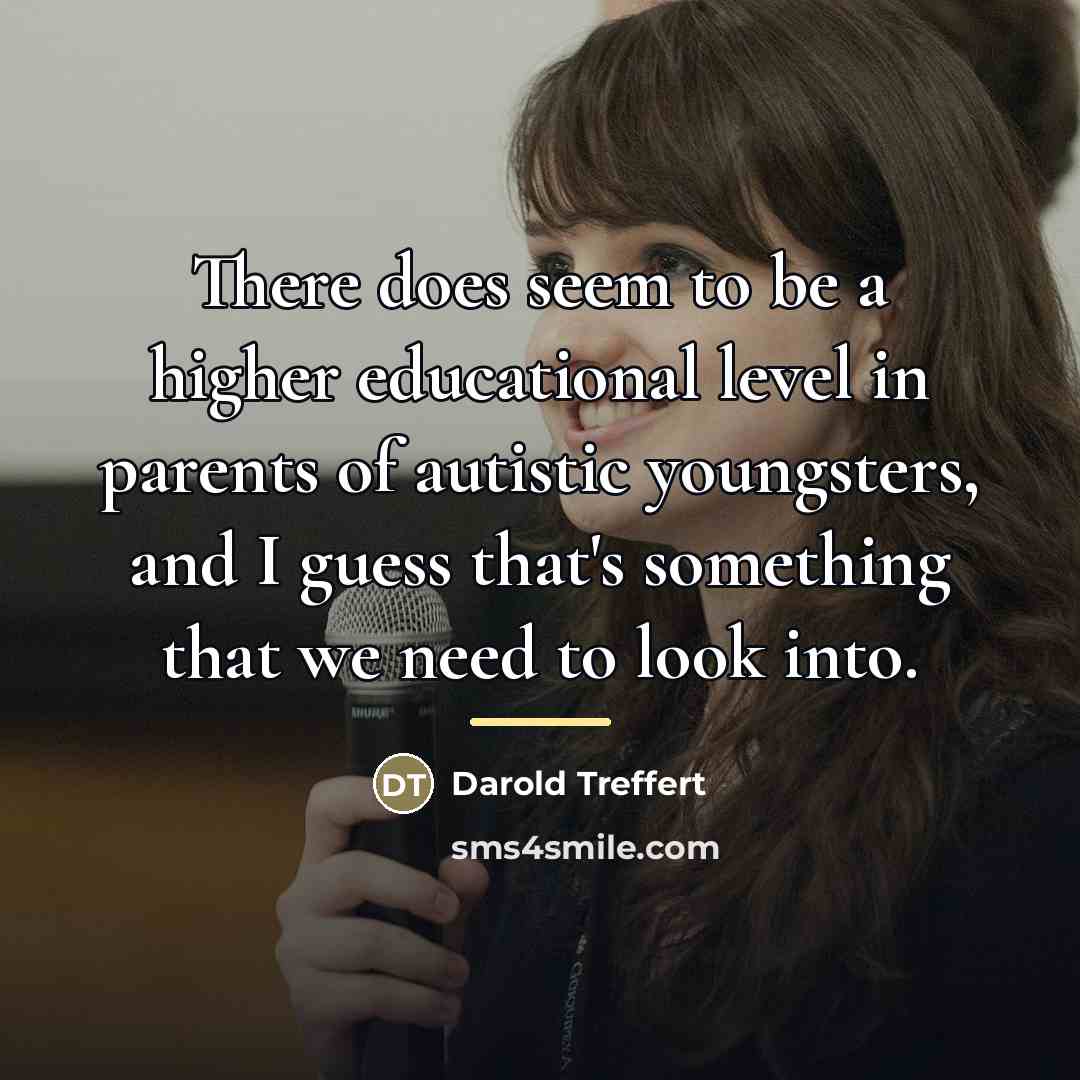 “There does seem to be a higher educational level in…” quote by Darold Treffert