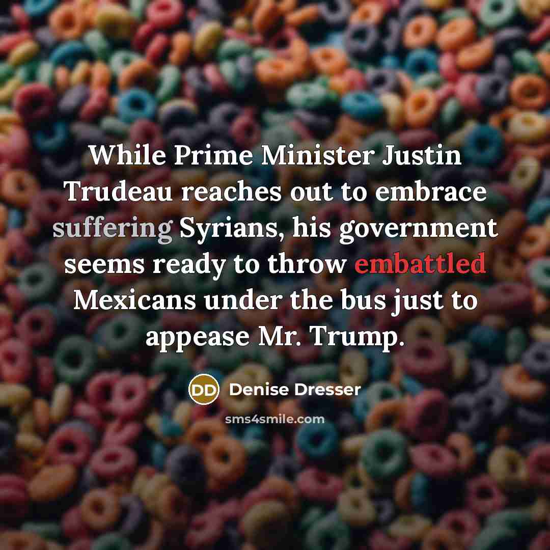 “While Prime Minister Justin Trudeau reaches out to embrace suffering…” quote by Denise Dresser