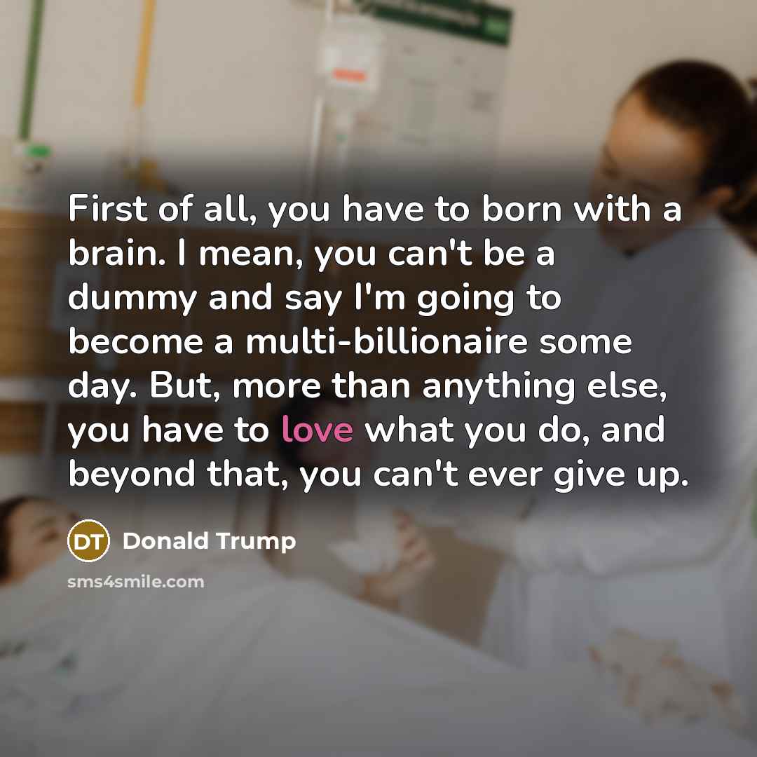 “First of all, you have to born with a brain.…” quote by Donald Trump