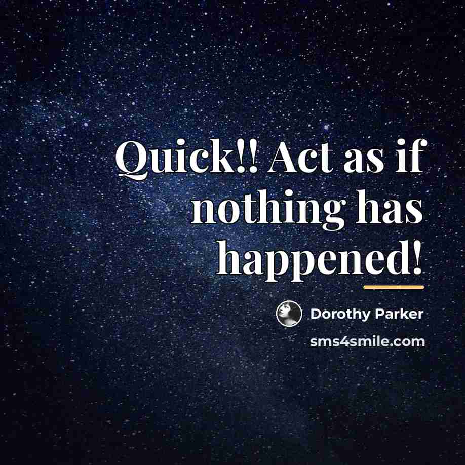 “Quick!! Act as if nothing has happened!…” quote by Dorothy Parker