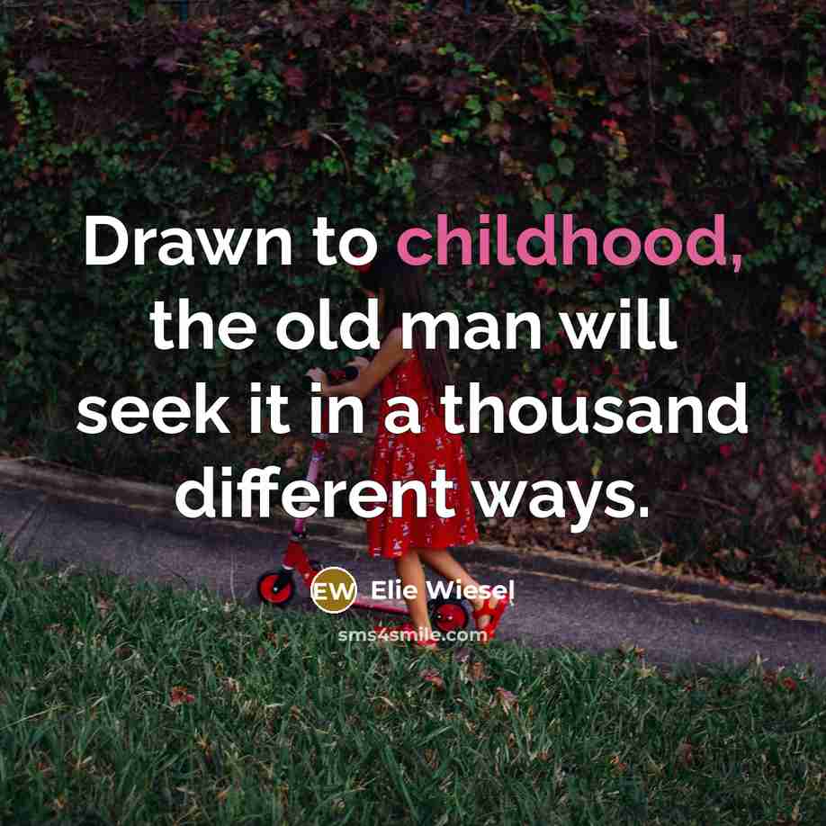“Drawn to childhood, the old man will seek it in…” quote by Elie Wiesel