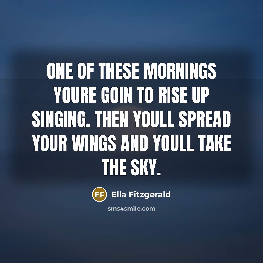 “One of these mornings youre goin to rise up singing.…” quote by Ella Fitzgerald