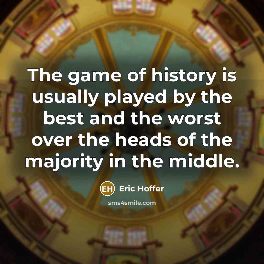 “The game of history is usually played by the best…” quote by Eric Hoffer