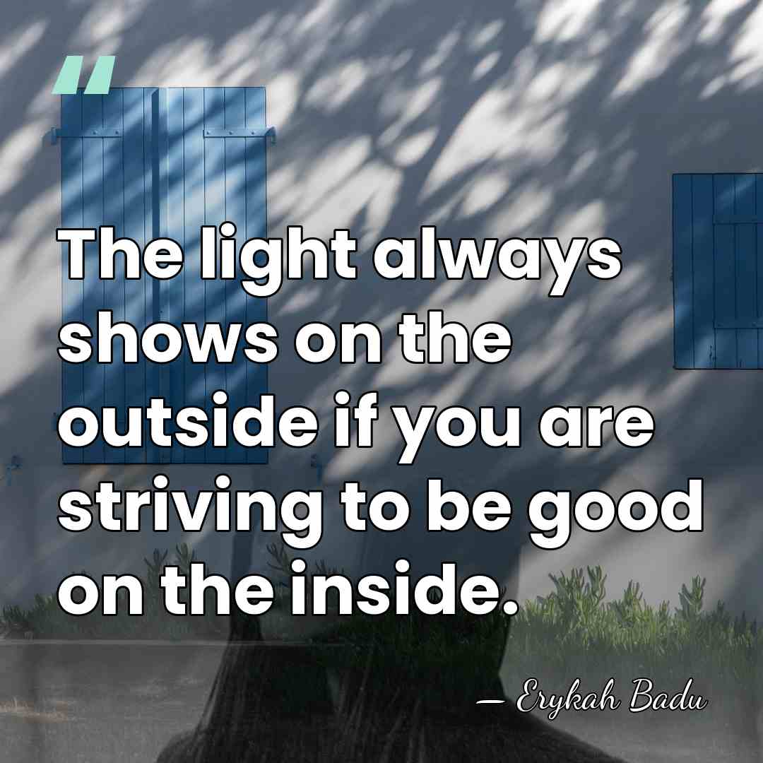 The light always shows on the outside if you are striving to&hellip; - Erykah Badu