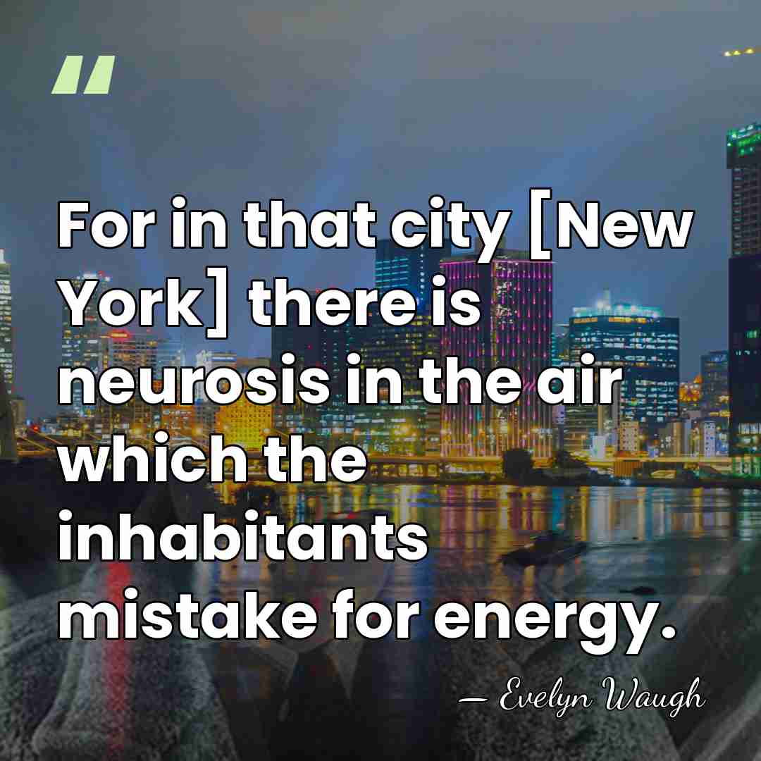 For in that city [New York] there is neurosis in the air&hellip; - Evelyn Waugh