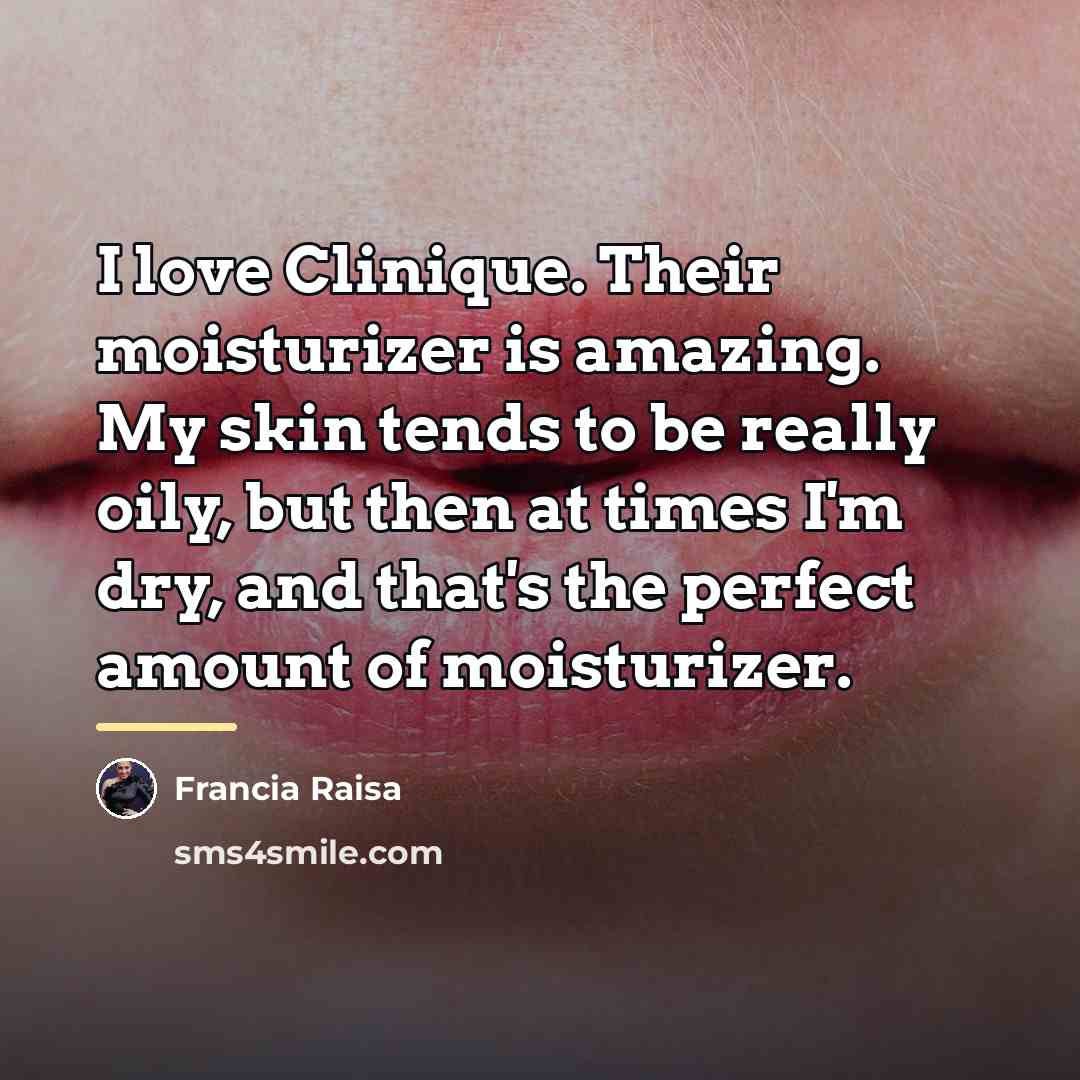 “I love Clinique. Their moisturizer is amazing. My skin tends…” quote by Francia Raisa