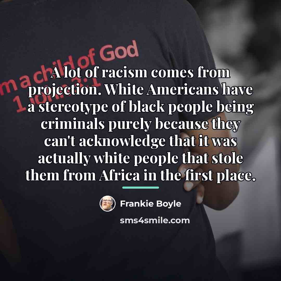 “A lot of racism comes from projection. White Americans have…” quote by Frankie Boyle