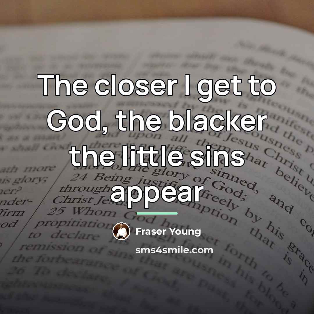 “The closer I get to God, the blacker the little…” quote by Fraser Young