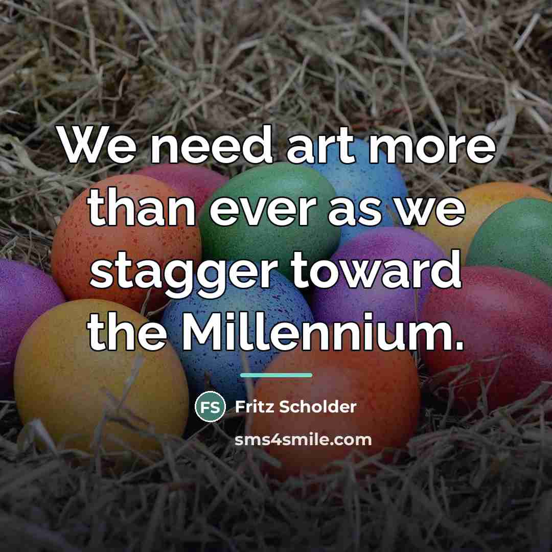 “We need art more than ever as we stagger toward…” quote by Fritz Scholder