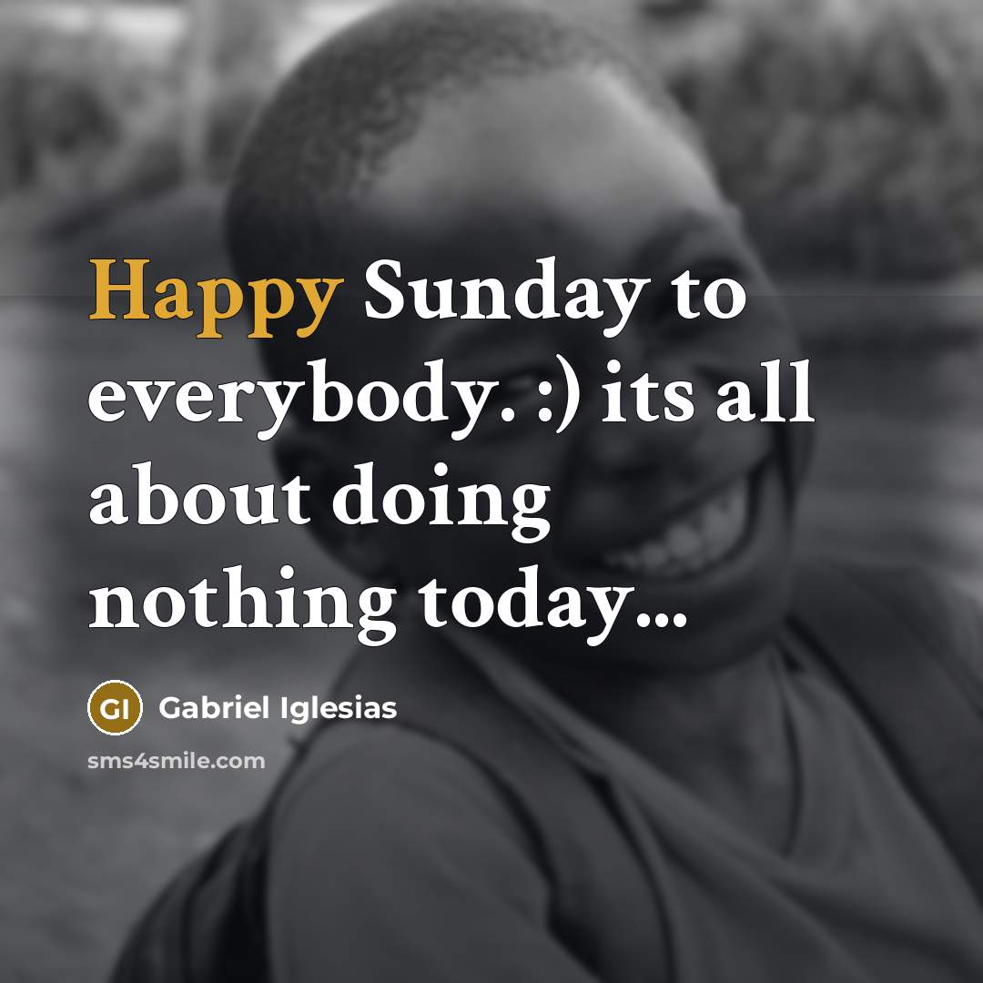 “Happy Sunday to everybody. :) its all about doing nothing…” quote by Gabriel Iglesias