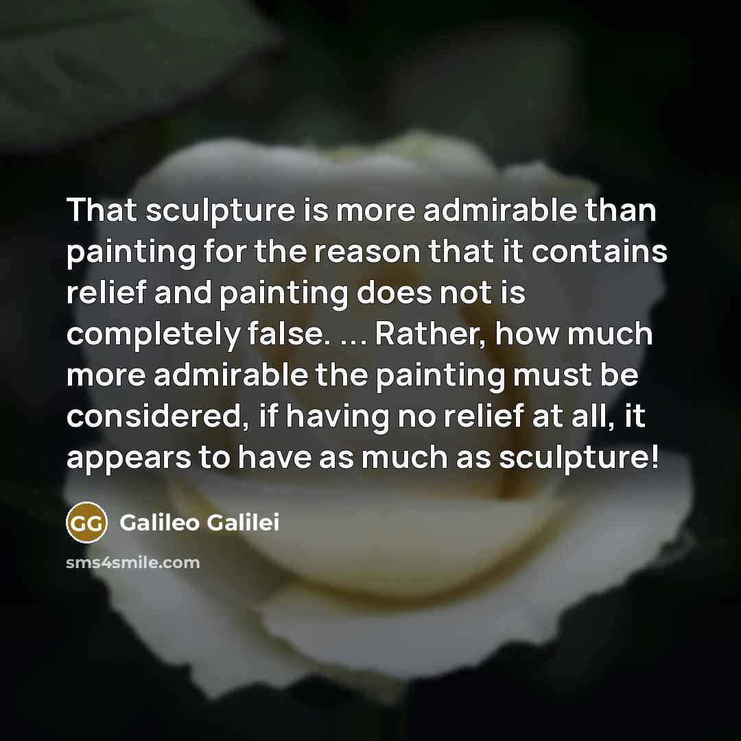 “That sculpture is more admirable than painting for the reason…” quote by Galileo Galilei
