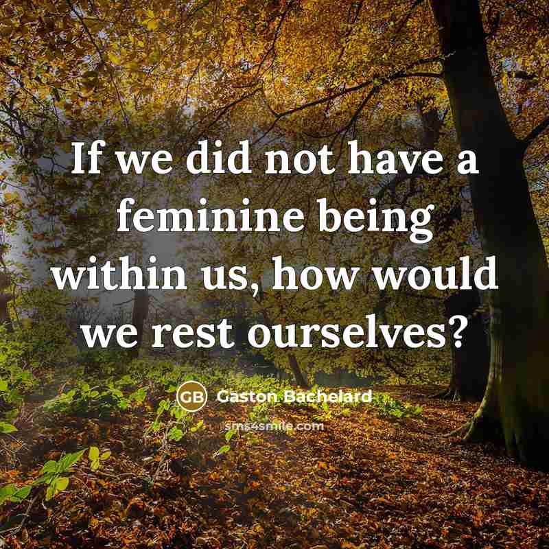 “If we did not have a feminine being within us,…” quote by Gaston Bachelard