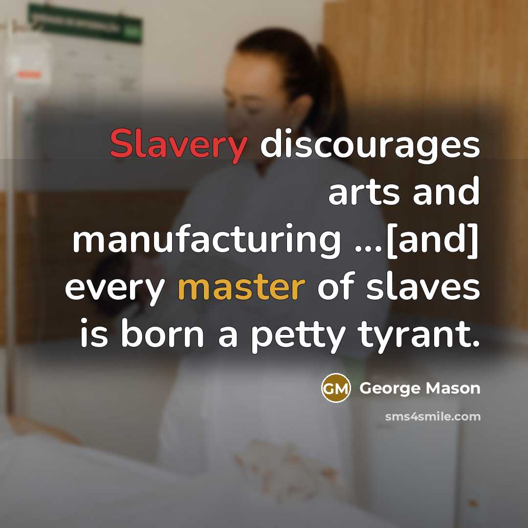 “Slavery discourages arts and manufacturing ...[and] every master of slaves…” quote by George Mason