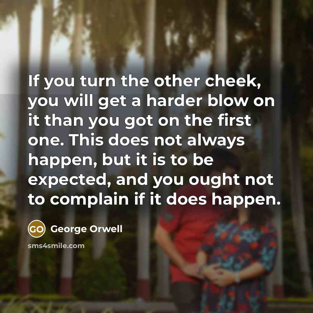 “If you turn the other cheek, you will get a…” quote by George Orwell