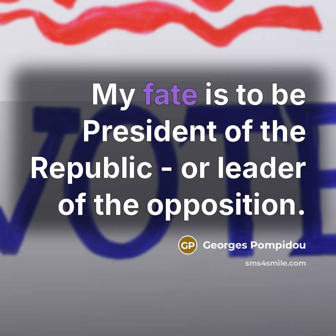 “My fate is to be President of the Republic -…” quote by Georges Pompidou