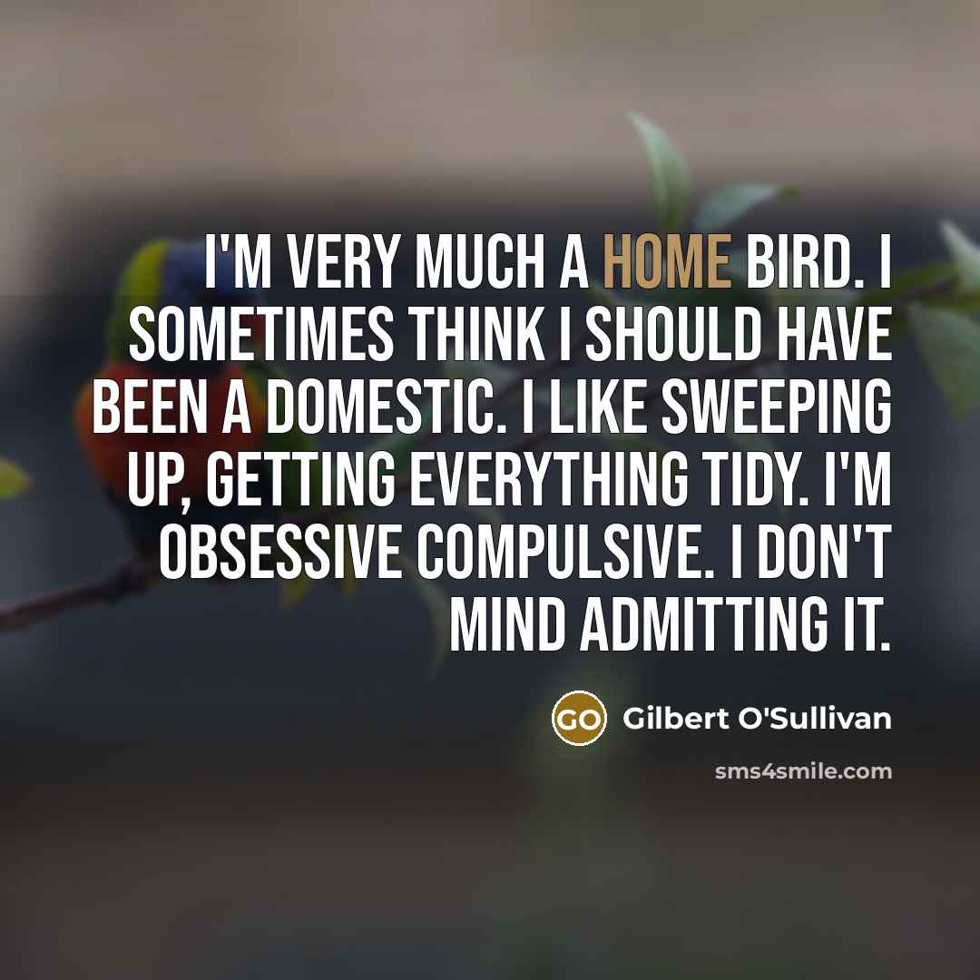 “I'm very much a home bird. I sometimes think I…” quote by Gilbert O'Sullivan