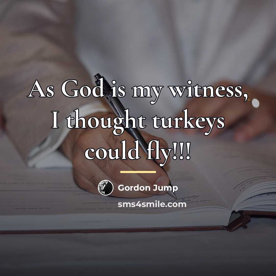 “As God is my witness, I thought turkeys could fly!!!…” quote by Gordon Jump