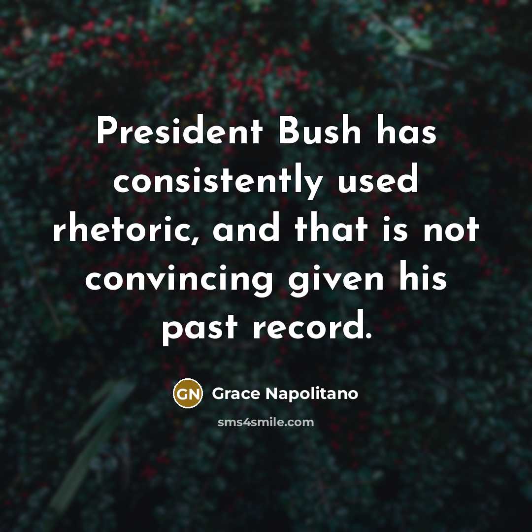 “President Bush has consistently used rhetoric, and that is not…” quote by Grace Napolitano