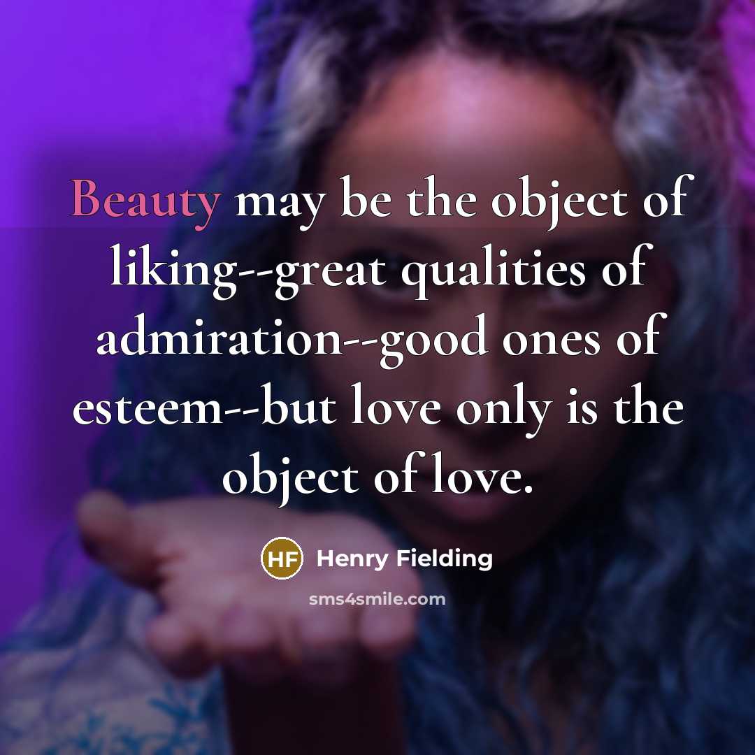 “Beauty may be the object of liking--great qualities of admiration--good…” quote by Henry Fielding