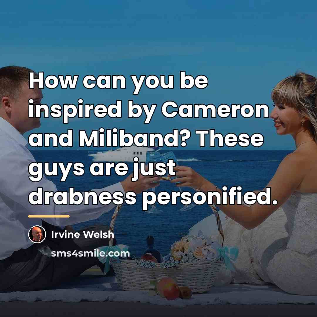 “How can you be inspired by Cameron and Miliband? These…” quote by Irvine Welsh