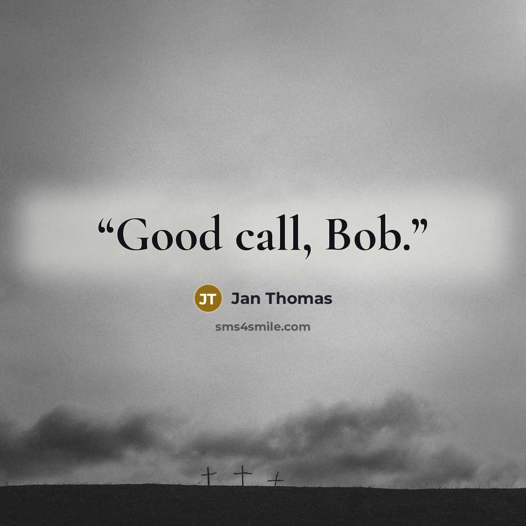 “Good call, Bob.” quote by Jan Thomas