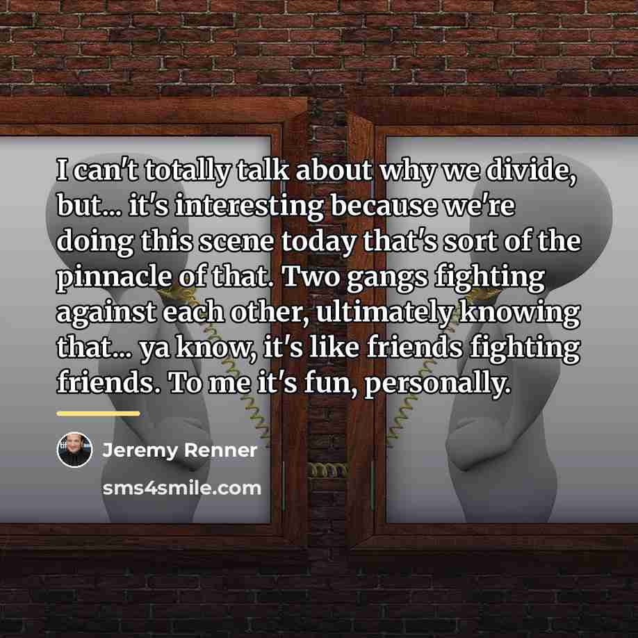 “I can't totally talk about why we divide, but... it's…” quote by Jeremy Renner