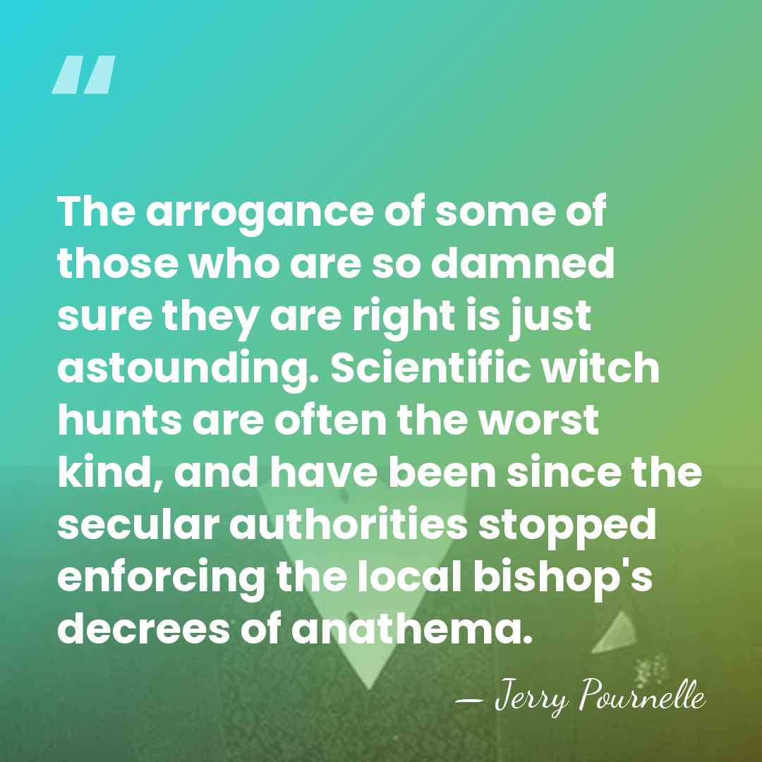 The arrogance of some of those who are so damned sure they&hellip; - Jerry Pournelle