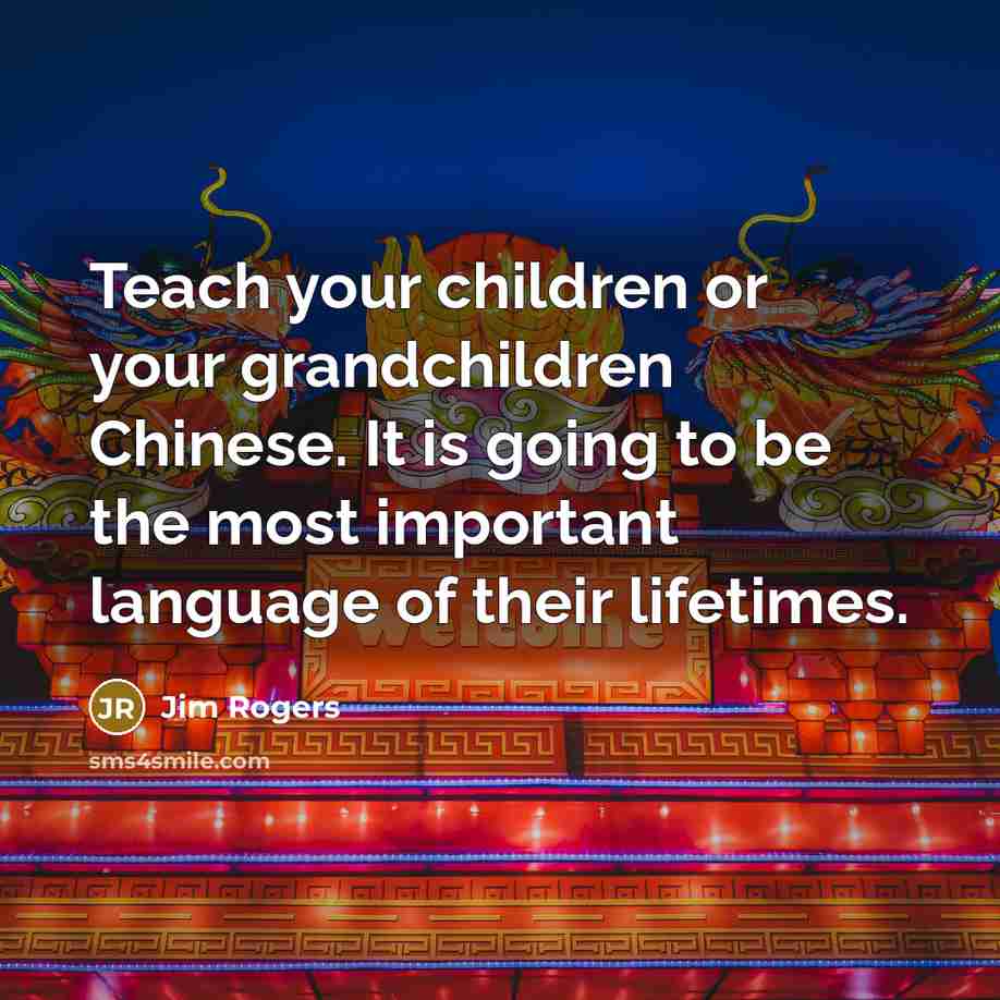“Teach your children or your grandchildren Chinese. It is going…” quote by Jim Rogers