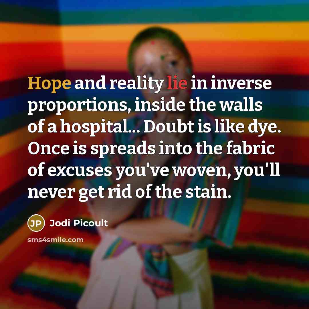 “Hope and reality lie in inverse proportions, inside the walls…” quote by Jodi Picoult