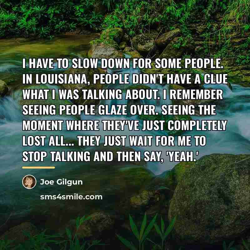 “I have to slow down for some people. In Louisiana,…” quote by Joe Gilgun