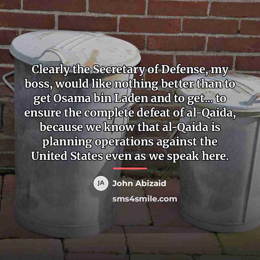 “Clearly the Secretary of Defense, my boss, would like nothing…” quote by John Abizaid