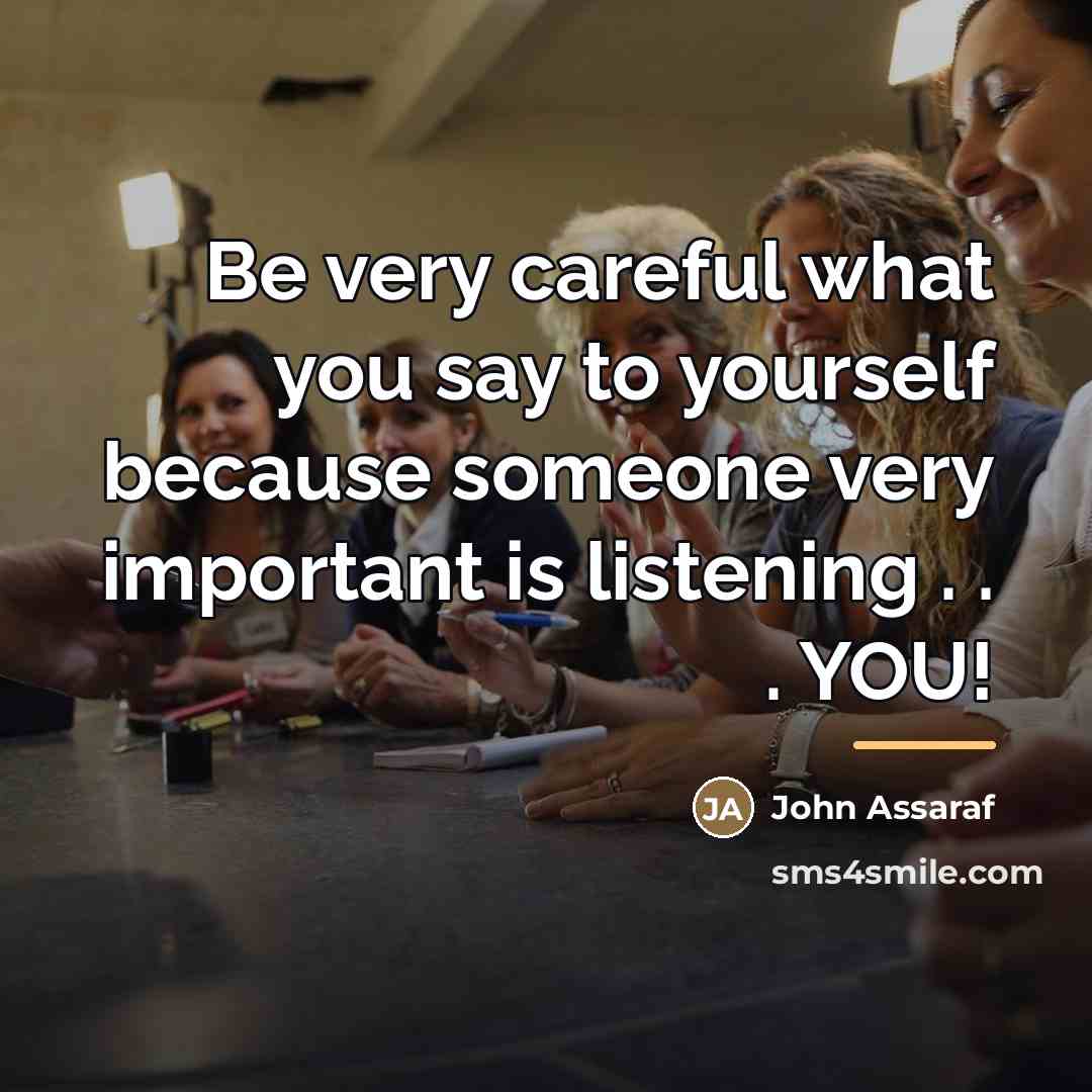 “Be very careful what you say to yourself because someone…” quote by John Assaraf