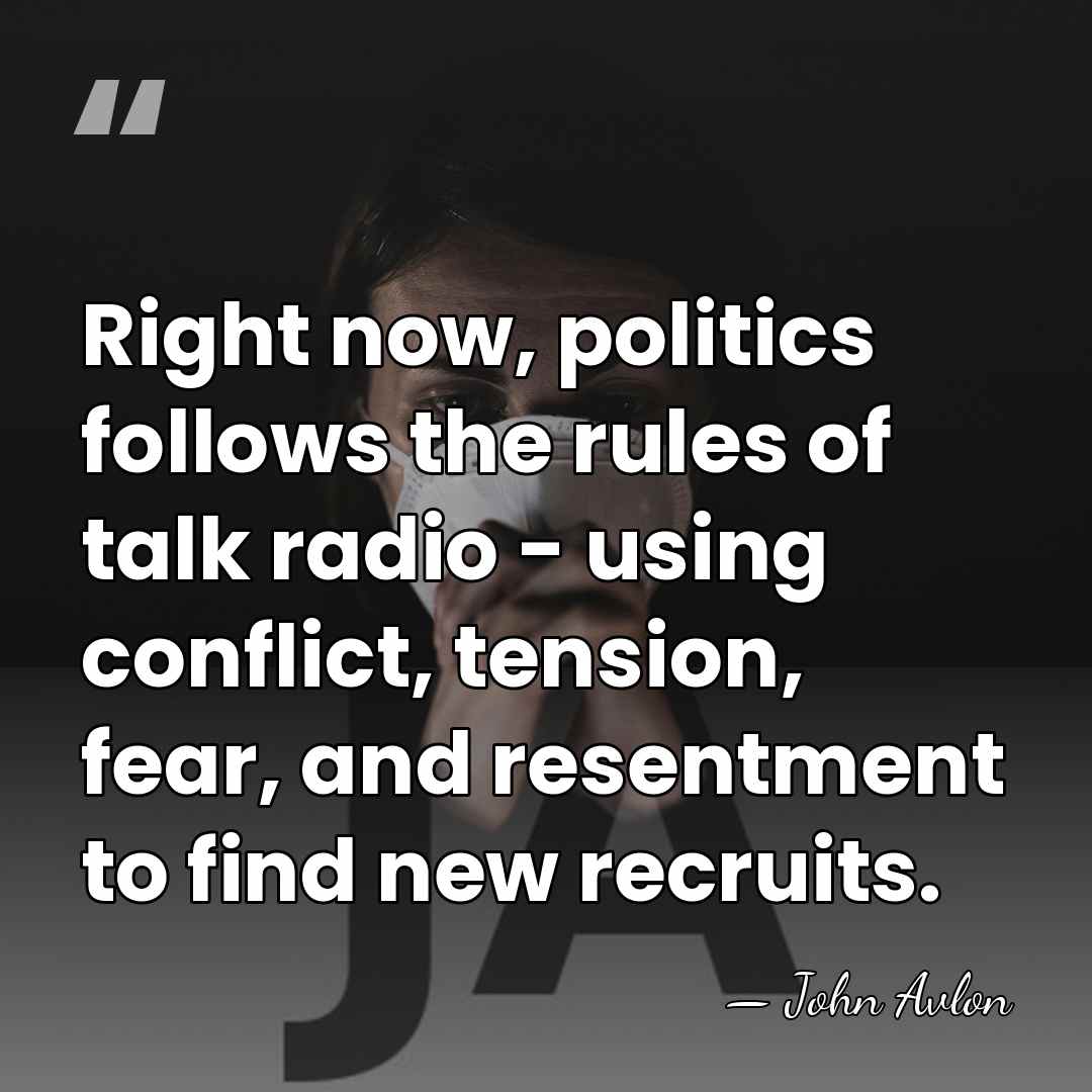 Right now, politics follows the rules of talk radio - using conflict,&hellip; - John Avlon