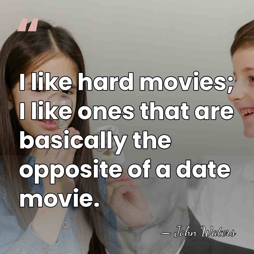 I like hard movies; I like ones that are basically the opposite&hellip; - John Waters