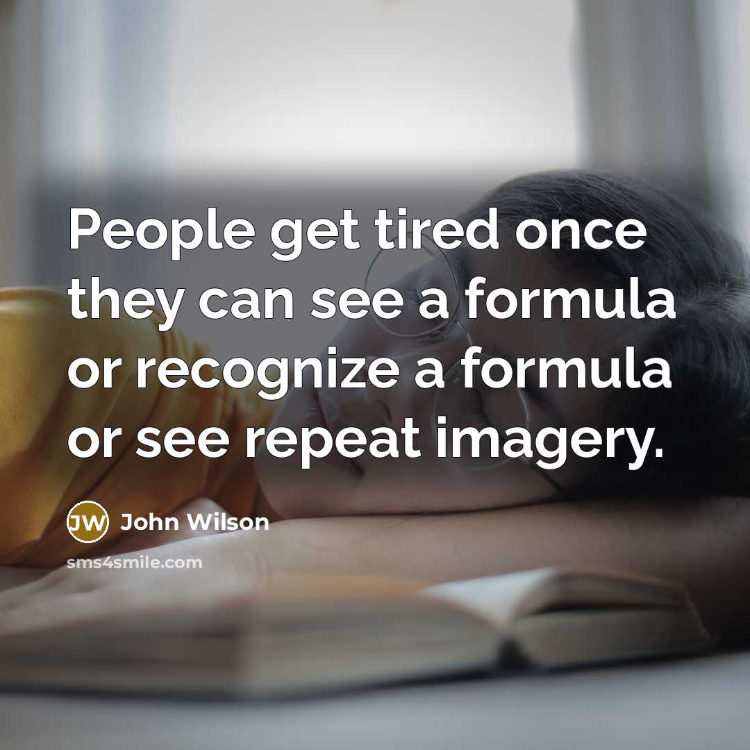 “People get tired once they can see a formula or…” quote by John Wilson