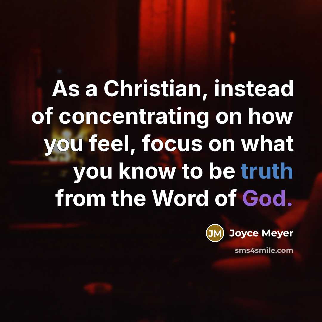 “As a Christian, instead of concentrating on how you feel,…” quote by Joyce Meyer