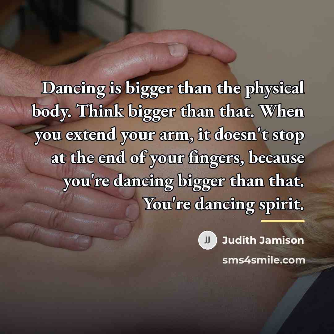 “Dancing is bigger than the physical body. Think bigger than…” quote by Judith Jamison