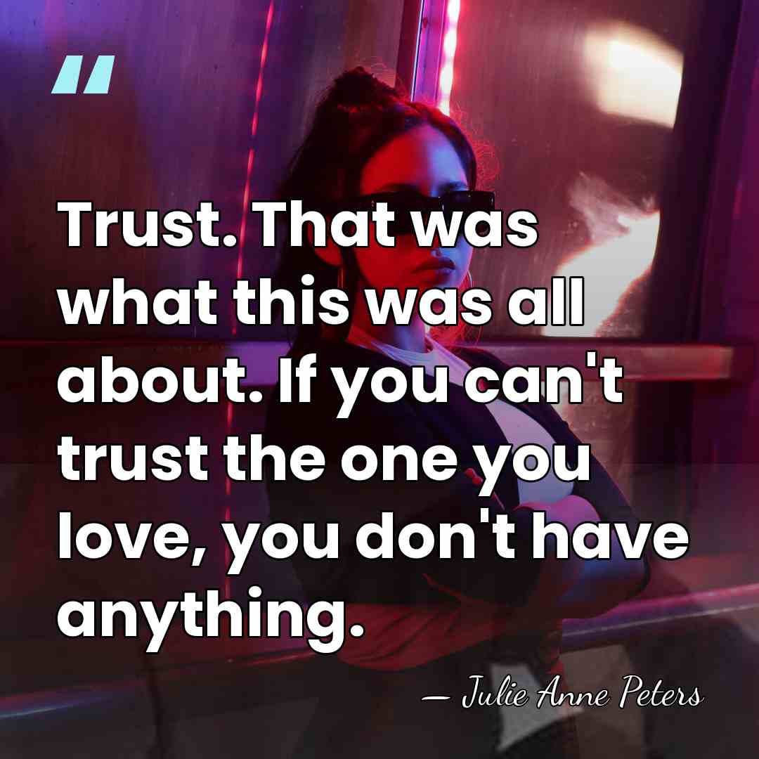 Trust. That was what this was all about. If you can't trust&hellip; - Julie Anne Peters