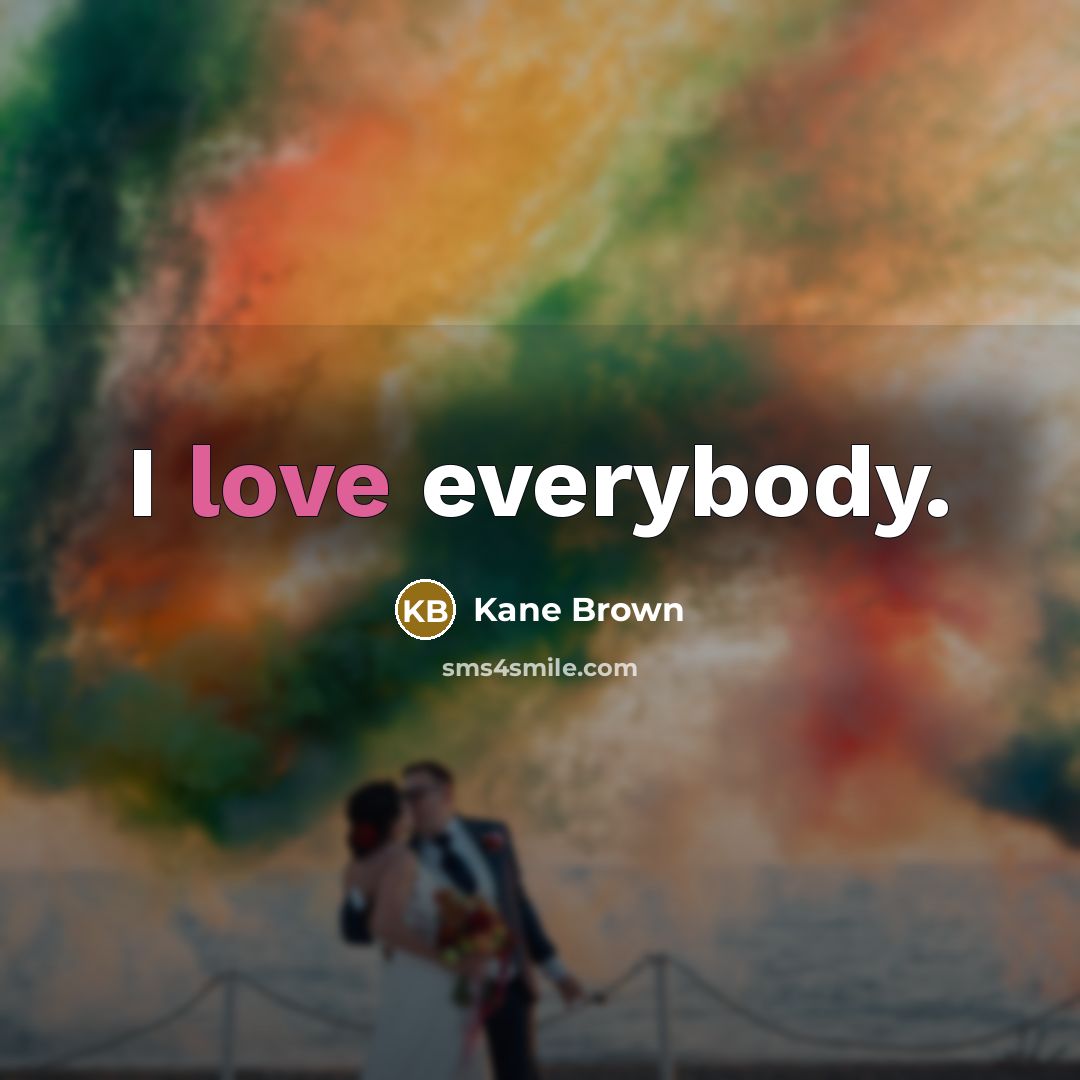 “I love everybody.…” quote by Kane Brown