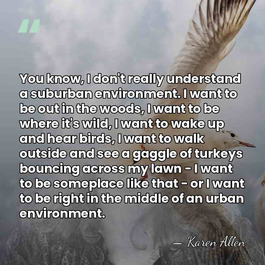 You know, I don't really understand a suburban environment. I want to&hellip; - Karen Allen