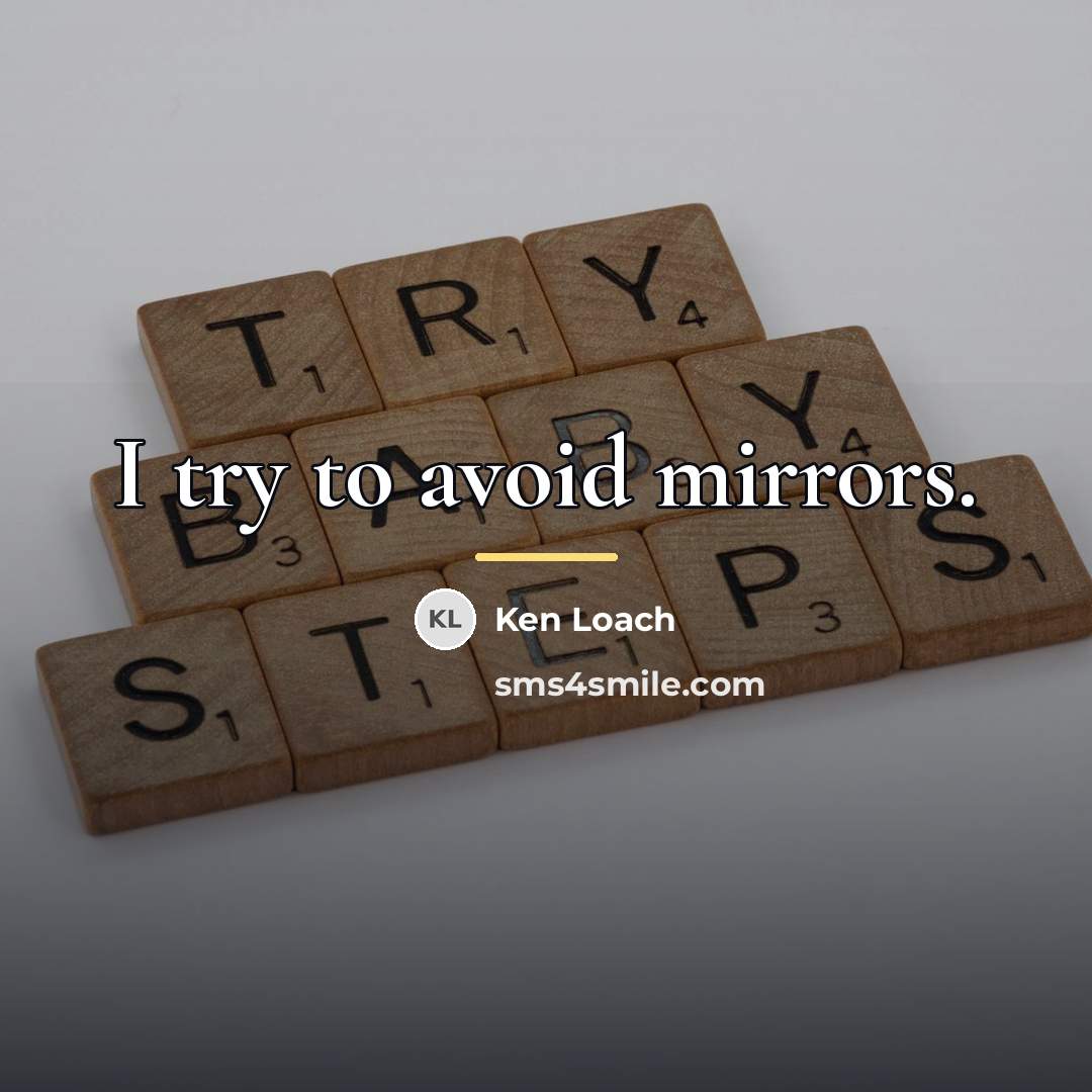 “I try to avoid mirrors.…” quote by Ken Loach