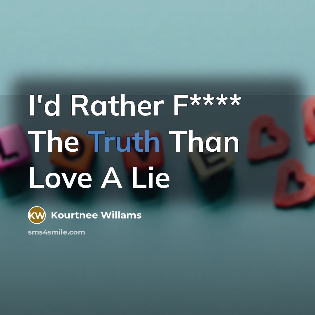 “I'd Rather F**** The Truth Than Love A Lie…” quote by Kourtnee Willams