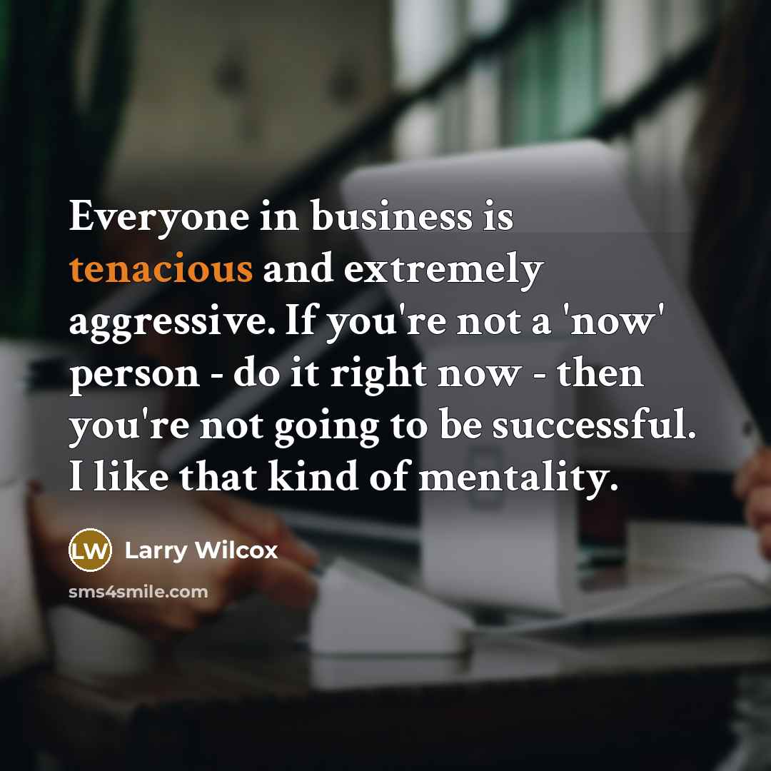 “Everyone in business is tenacious and extremely aggressive. If you're…” quote by Larry Wilcox