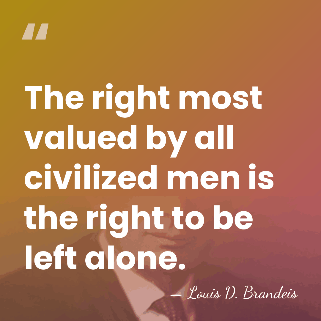 The right most valued by all civilized men is the right to&hellip; - Louis D. Brandeis