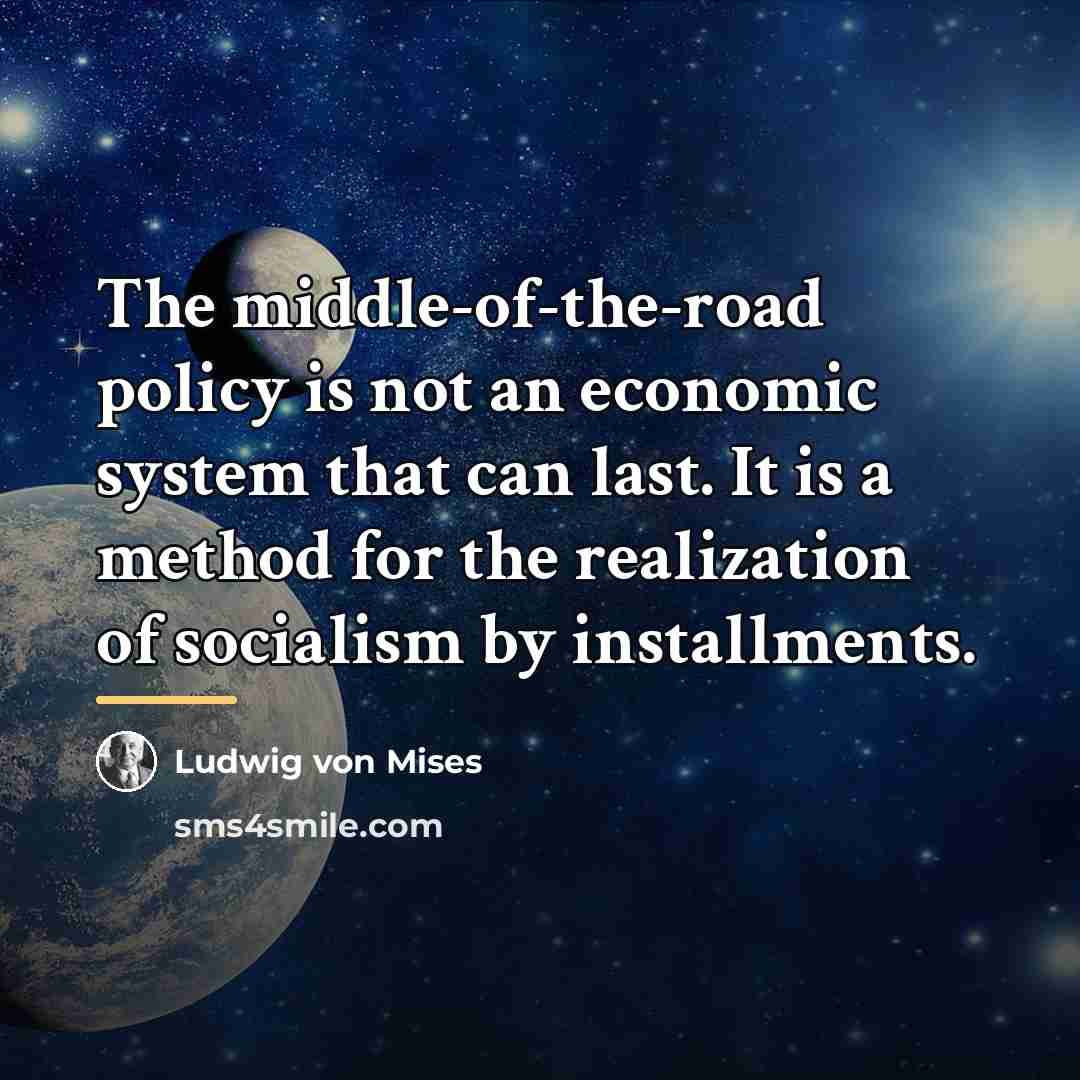 “The middle-of-the-road policy is not an economic system that can…” quote by Ludwig von Mises