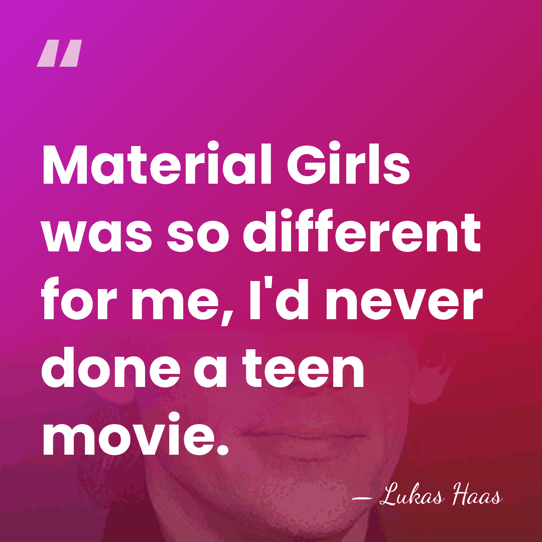 Material Girls was so different for me, I'd never done a teen&hellip; - Lukas Haas